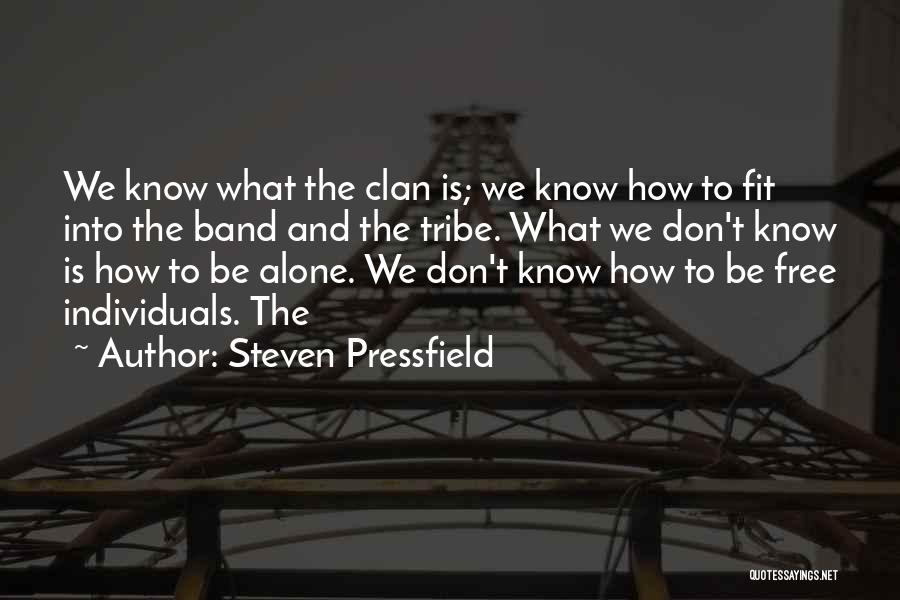 Steven Pressfield Quotes: We Know What The Clan Is; We Know How To Fit Into The Band And The Tribe. What We Don't