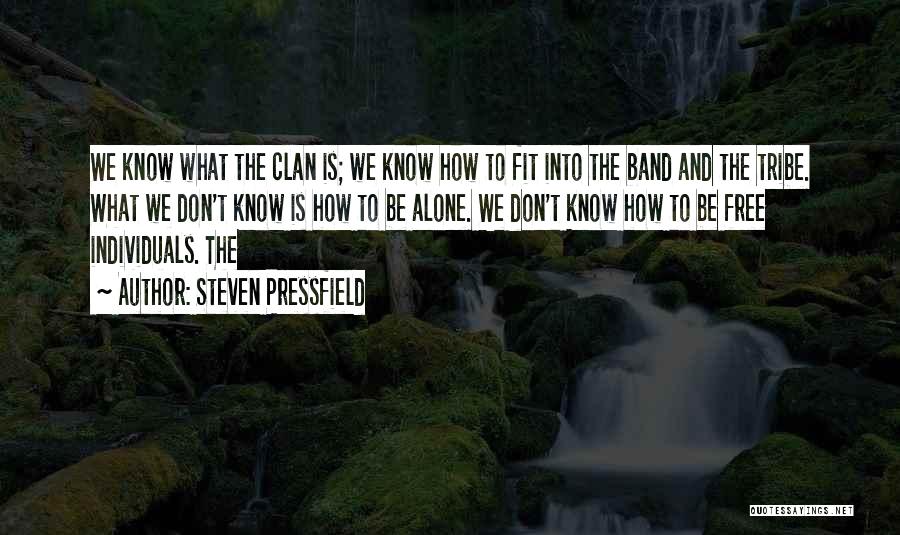 Steven Pressfield Quotes: We Know What The Clan Is; We Know How To Fit Into The Band And The Tribe. What We Don't