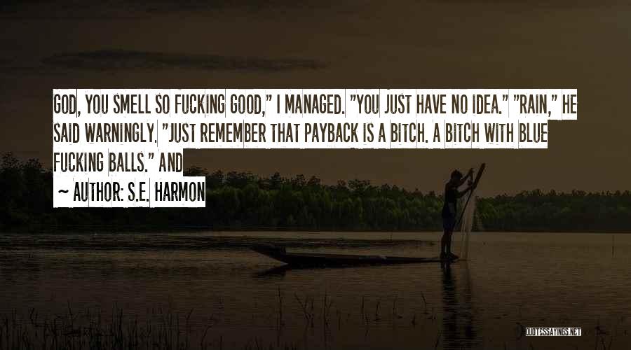 S.E. Harmon Quotes: God, You Smell So Fucking Good, I Managed. You Just Have No Idea. Rain, He Said Warningly. Just Remember That