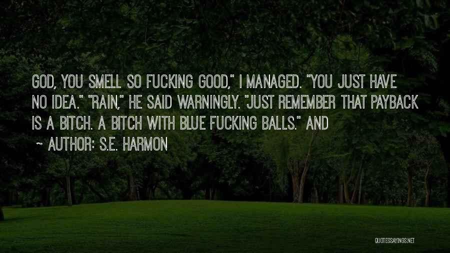 S.E. Harmon Quotes: God, You Smell So Fucking Good, I Managed. You Just Have No Idea. Rain, He Said Warningly. Just Remember That