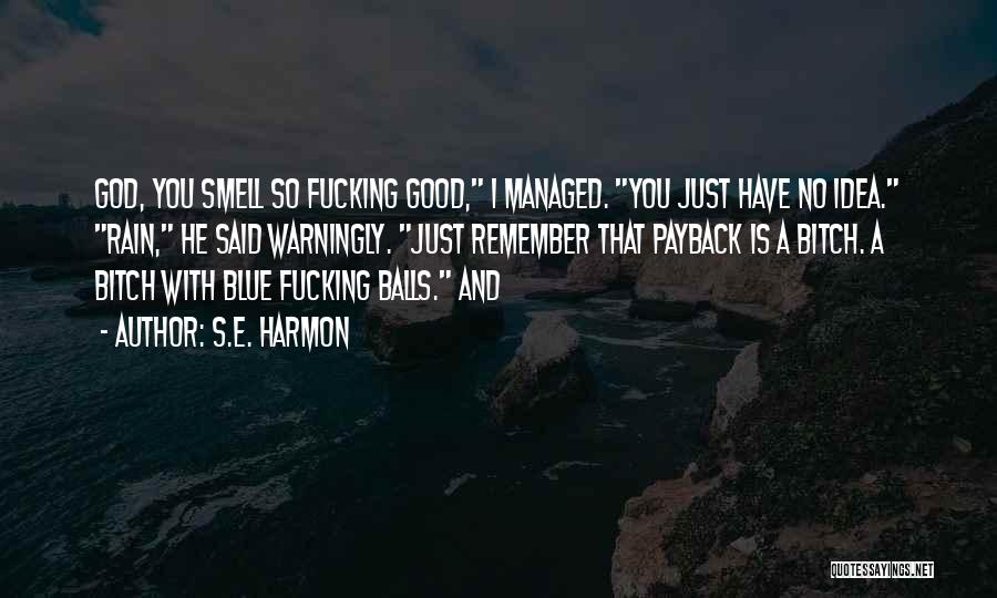 S.E. Harmon Quotes: God, You Smell So Fucking Good, I Managed. You Just Have No Idea. Rain, He Said Warningly. Just Remember That