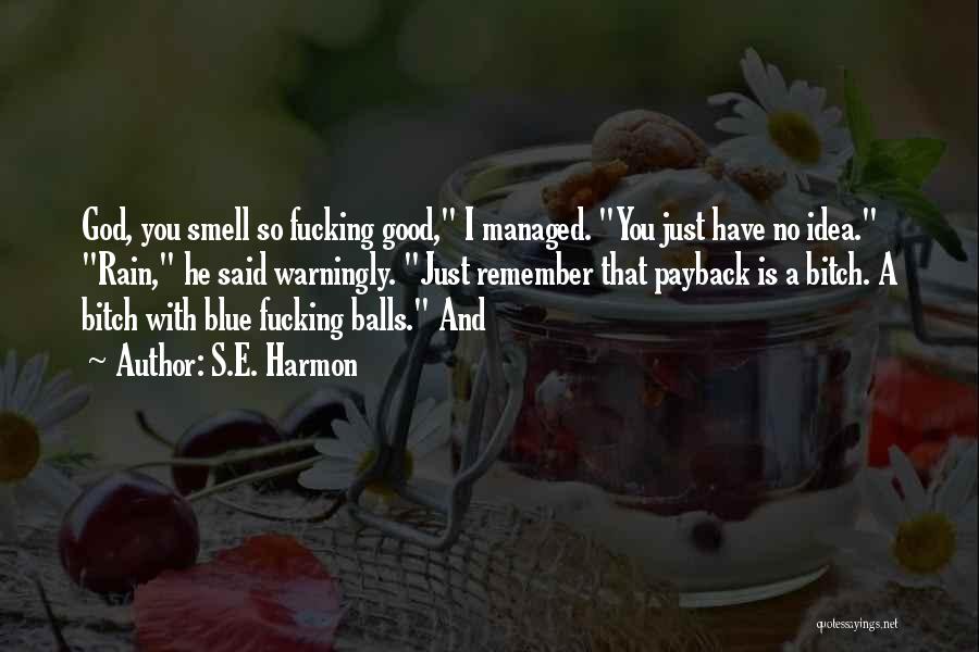 S.E. Harmon Quotes: God, You Smell So Fucking Good, I Managed. You Just Have No Idea. Rain, He Said Warningly. Just Remember That