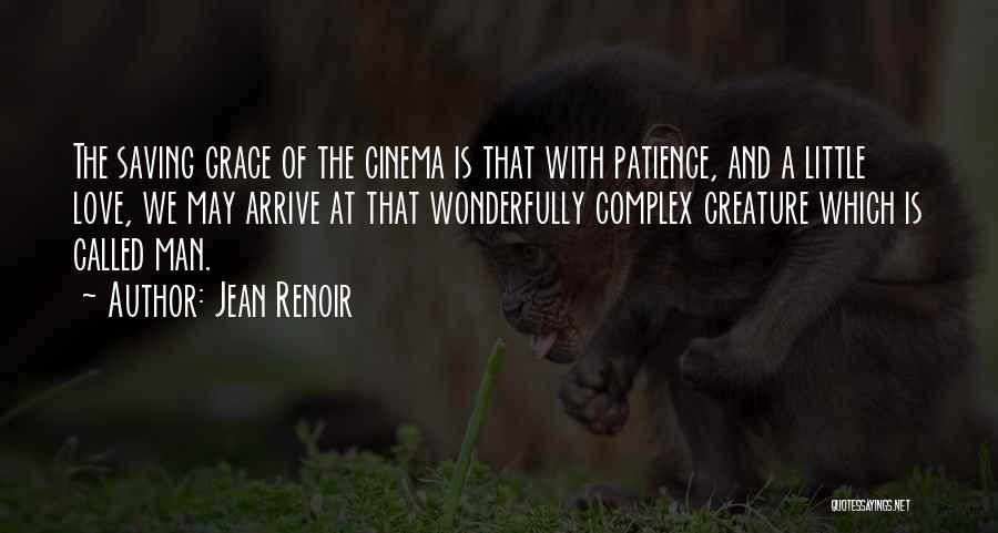 Jean Renoir Quotes: The Saving Grace Of The Cinema Is That With Patience, And A Little Love, We May Arrive At That Wonderfully