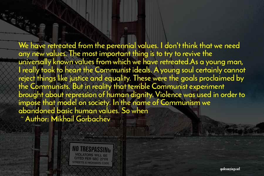 Mikhail Gorbachev Quotes: We Have Retreated From The Perennial Values. I Don't Think That We Need Any New Values. The Most Important Thing