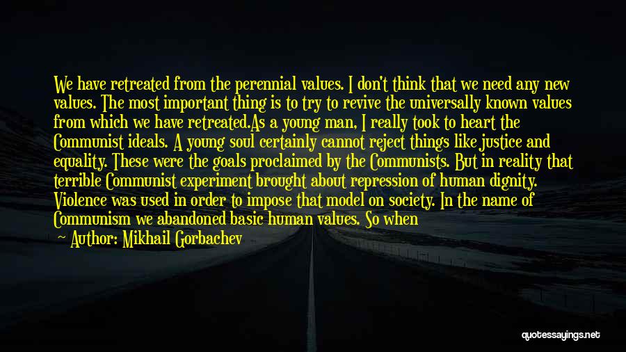 Mikhail Gorbachev Quotes: We Have Retreated From The Perennial Values. I Don't Think That We Need Any New Values. The Most Important Thing