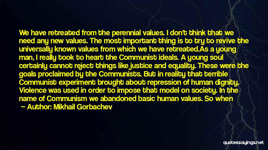 Mikhail Gorbachev Quotes: We Have Retreated From The Perennial Values. I Don't Think That We Need Any New Values. The Most Important Thing