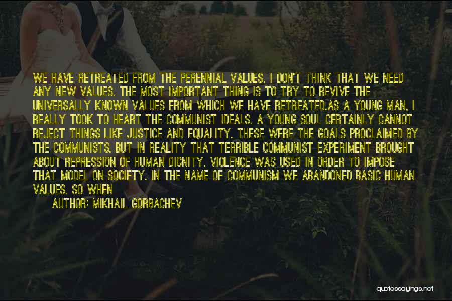 Mikhail Gorbachev Quotes: We Have Retreated From The Perennial Values. I Don't Think That We Need Any New Values. The Most Important Thing