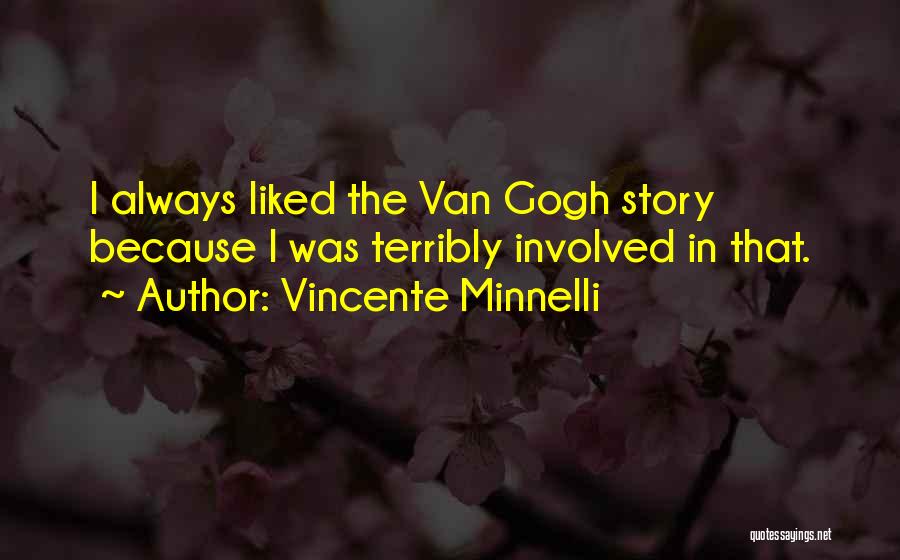 Vincente Minnelli Quotes: I Always Liked The Van Gogh Story Because I Was Terribly Involved In That.