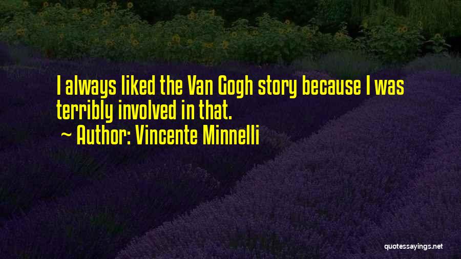 Vincente Minnelli Quotes: I Always Liked The Van Gogh Story Because I Was Terribly Involved In That.