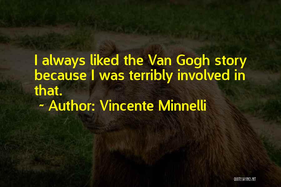 Vincente Minnelli Quotes: I Always Liked The Van Gogh Story Because I Was Terribly Involved In That.