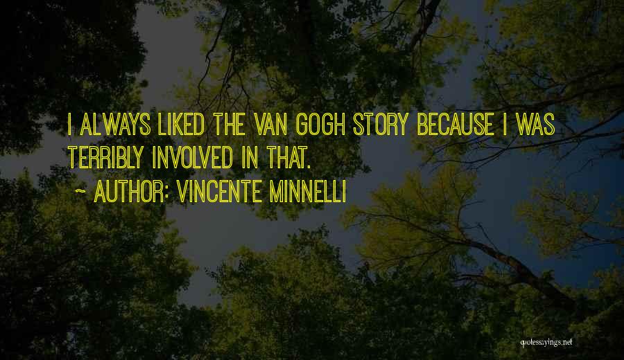 Vincente Minnelli Quotes: I Always Liked The Van Gogh Story Because I Was Terribly Involved In That.