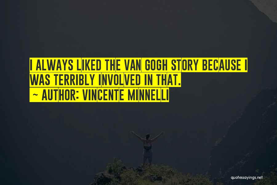 Vincente Minnelli Quotes: I Always Liked The Van Gogh Story Because I Was Terribly Involved In That.