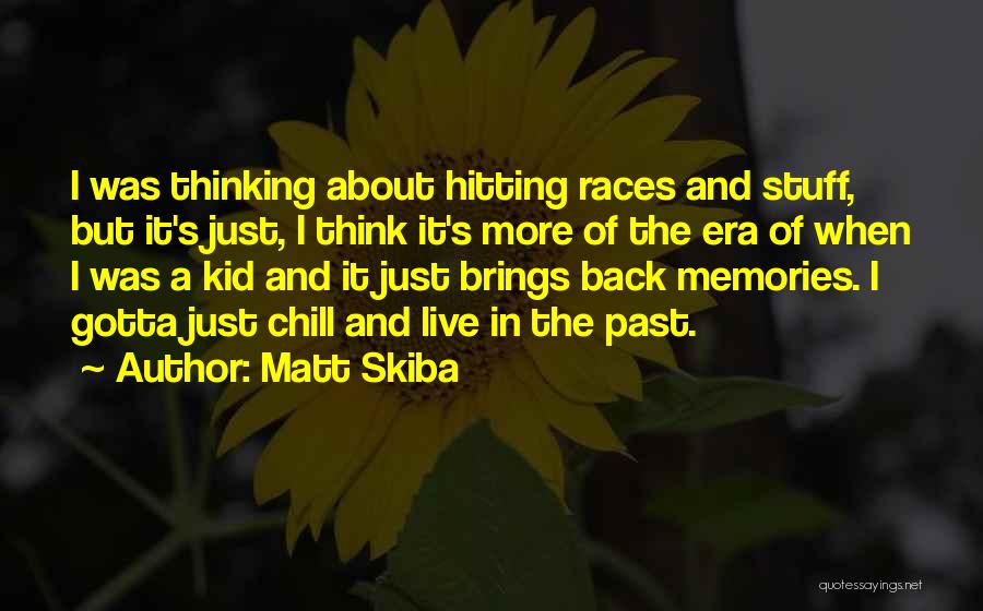 Matt Skiba Quotes: I Was Thinking About Hitting Races And Stuff, But It's Just, I Think It's More Of The Era Of When