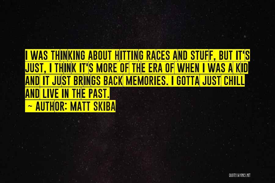 Matt Skiba Quotes: I Was Thinking About Hitting Races And Stuff, But It's Just, I Think It's More Of The Era Of When