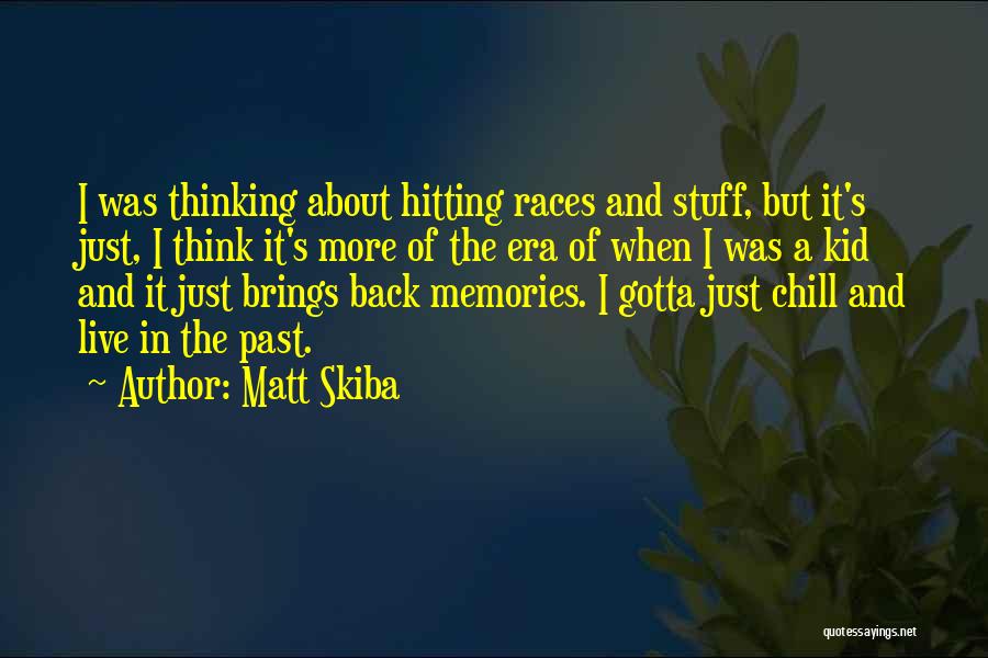 Matt Skiba Quotes: I Was Thinking About Hitting Races And Stuff, But It's Just, I Think It's More Of The Era Of When