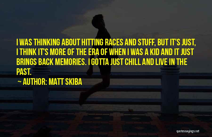 Matt Skiba Quotes: I Was Thinking About Hitting Races And Stuff, But It's Just, I Think It's More Of The Era Of When