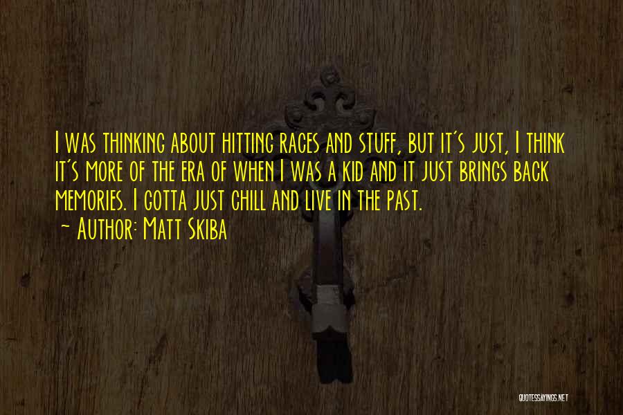 Matt Skiba Quotes: I Was Thinking About Hitting Races And Stuff, But It's Just, I Think It's More Of The Era Of When