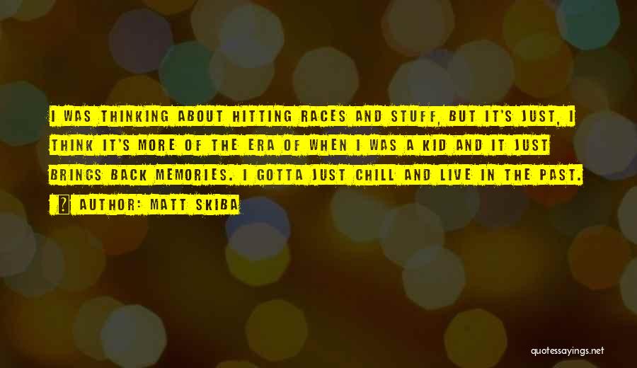 Matt Skiba Quotes: I Was Thinking About Hitting Races And Stuff, But It's Just, I Think It's More Of The Era Of When