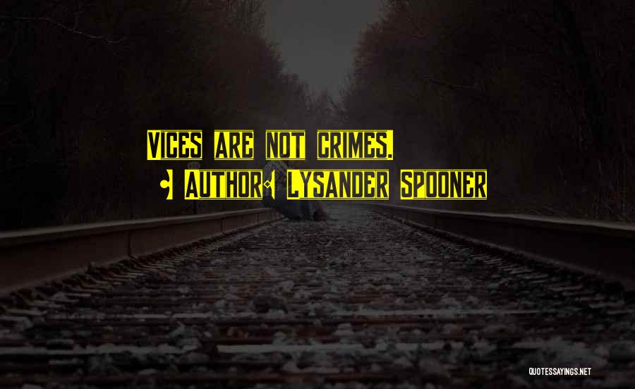 Lysander Spooner Quotes: Vices Are Not Crimes.