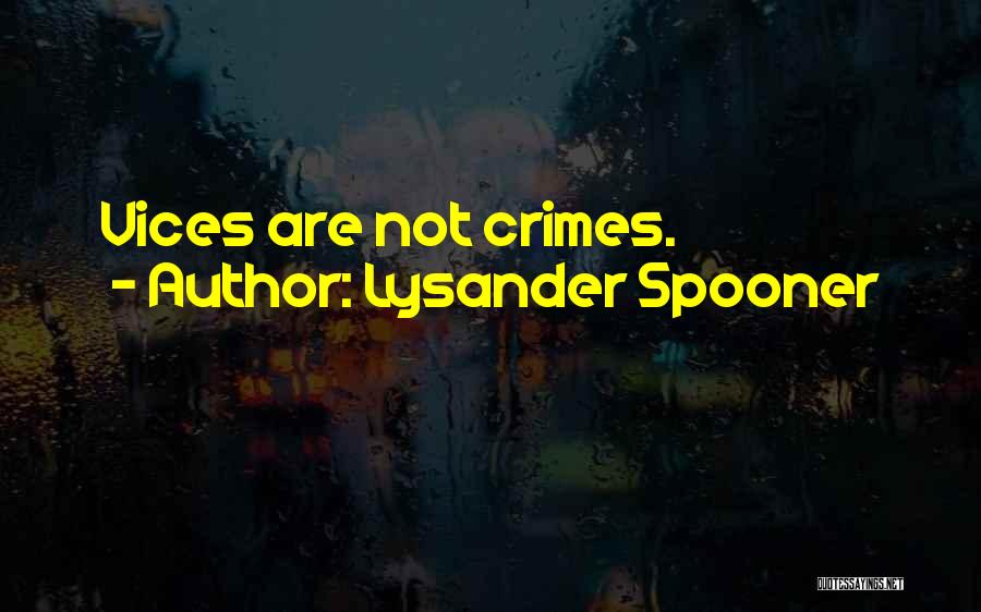 Lysander Spooner Quotes: Vices Are Not Crimes.