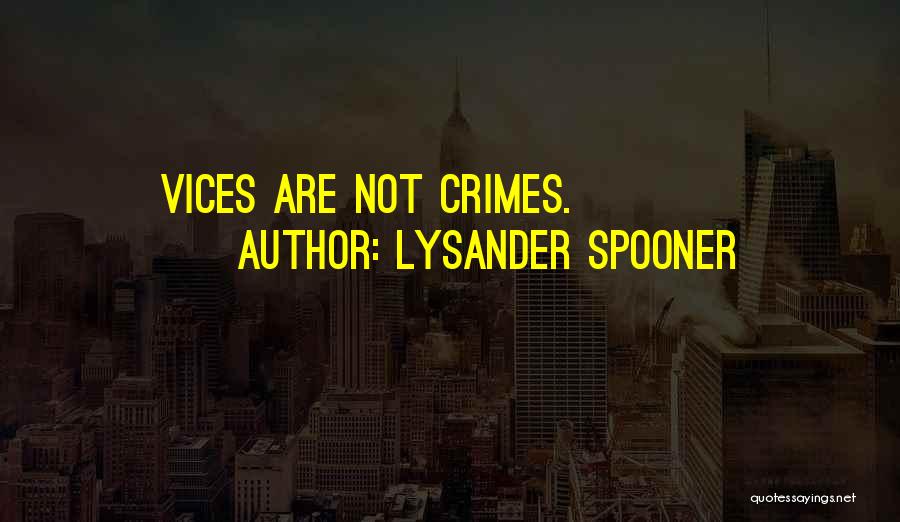 Lysander Spooner Quotes: Vices Are Not Crimes.