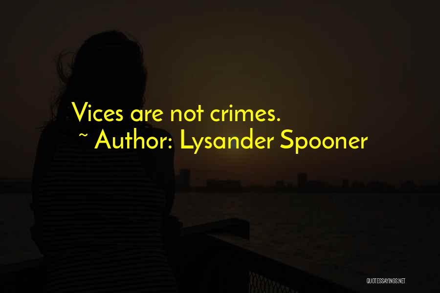 Lysander Spooner Quotes: Vices Are Not Crimes.