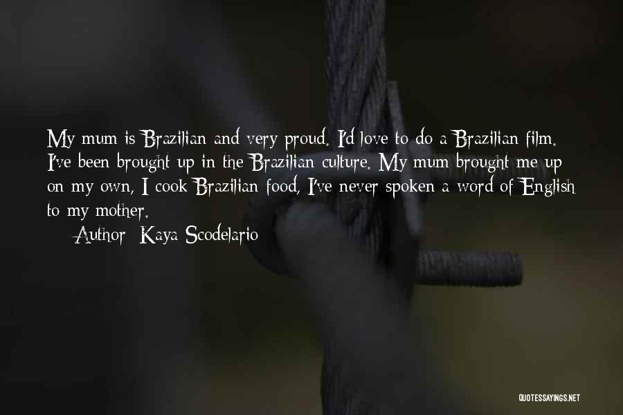 Kaya Scodelario Quotes: My Mum Is Brazilian And Very Proud. I'd Love To Do A Brazilian Film. I've Been Brought Up In The