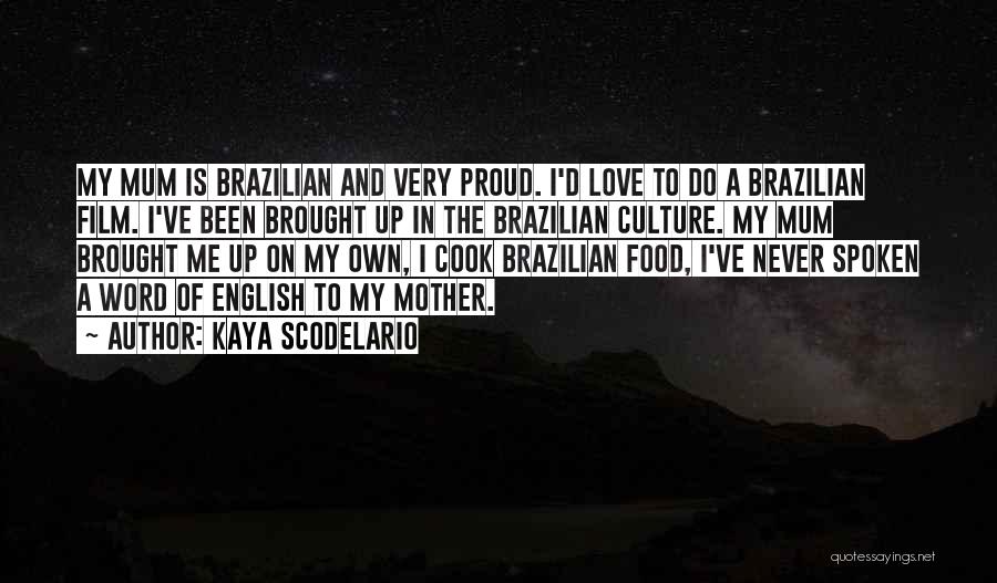 Kaya Scodelario Quotes: My Mum Is Brazilian And Very Proud. I'd Love To Do A Brazilian Film. I've Been Brought Up In The