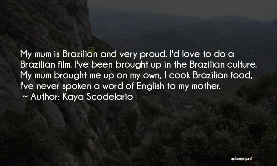 Kaya Scodelario Quotes: My Mum Is Brazilian And Very Proud. I'd Love To Do A Brazilian Film. I've Been Brought Up In The