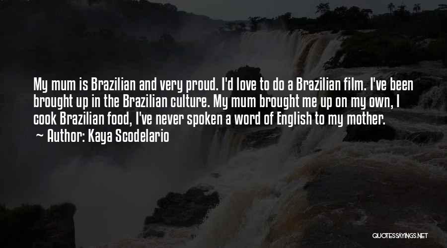 Kaya Scodelario Quotes: My Mum Is Brazilian And Very Proud. I'd Love To Do A Brazilian Film. I've Been Brought Up In The