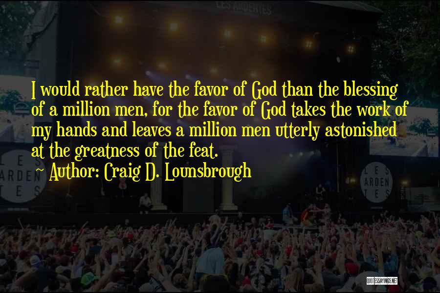 Craig D. Lounsbrough Quotes: I Would Rather Have The Favor Of God Than The Blessing Of A Million Men, For The Favor Of God