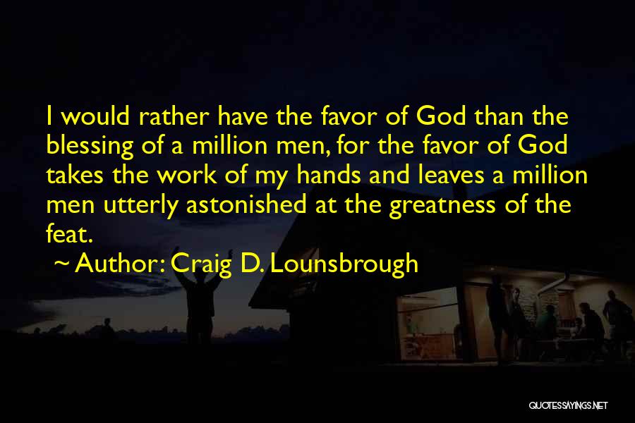 Craig D. Lounsbrough Quotes: I Would Rather Have The Favor Of God Than The Blessing Of A Million Men, For The Favor Of God