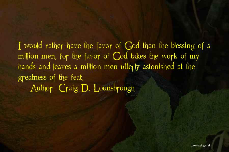 Craig D. Lounsbrough Quotes: I Would Rather Have The Favor Of God Than The Blessing Of A Million Men, For The Favor Of God