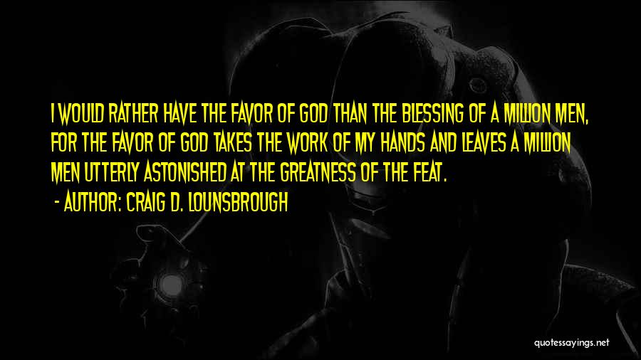 Craig D. Lounsbrough Quotes: I Would Rather Have The Favor Of God Than The Blessing Of A Million Men, For The Favor Of God