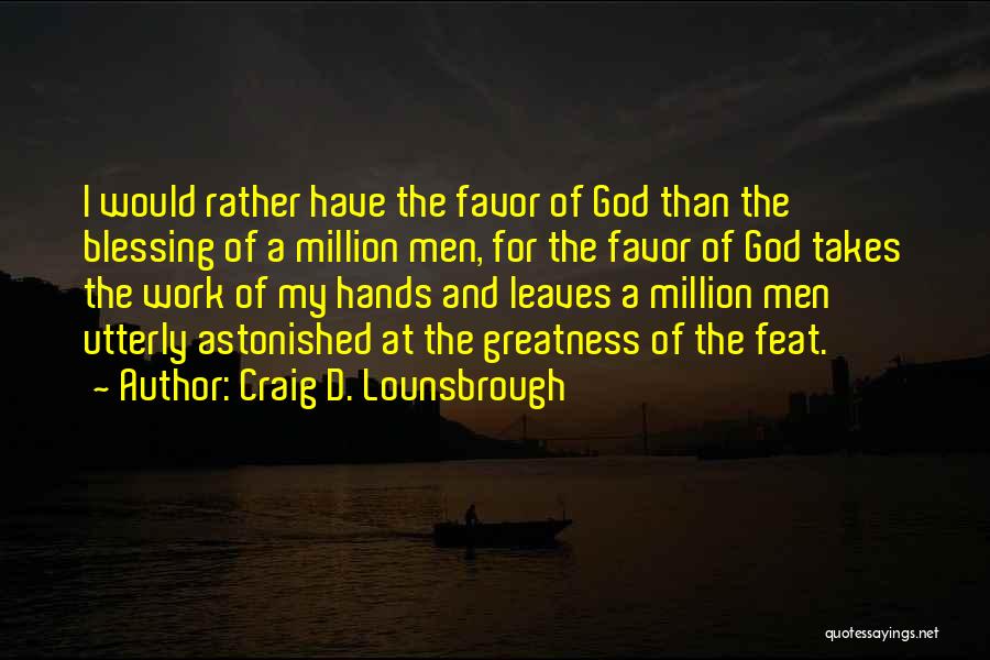 Craig D. Lounsbrough Quotes: I Would Rather Have The Favor Of God Than The Blessing Of A Million Men, For The Favor Of God