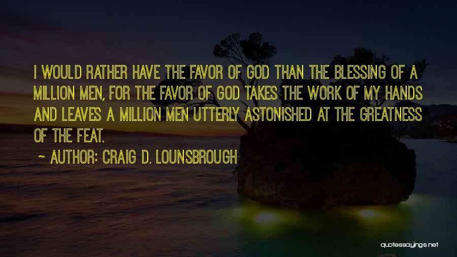 Craig D. Lounsbrough Quotes: I Would Rather Have The Favor Of God Than The Blessing Of A Million Men, For The Favor Of God