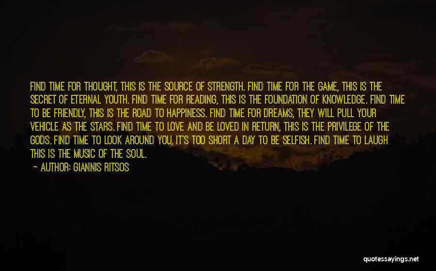 Giannis Ritsos Quotes: Find Time For Thought, This Is The Source Of Strength. Find Time For The Game, This Is The Secret Of