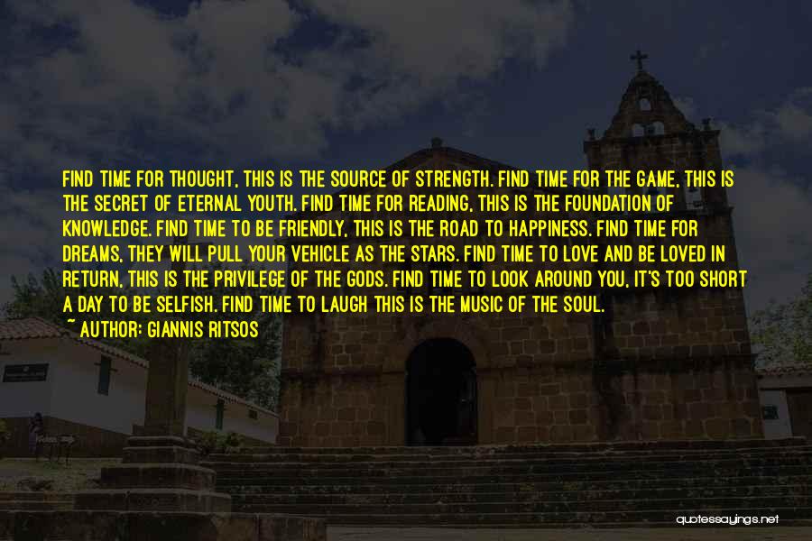 Giannis Ritsos Quotes: Find Time For Thought, This Is The Source Of Strength. Find Time For The Game, This Is The Secret Of