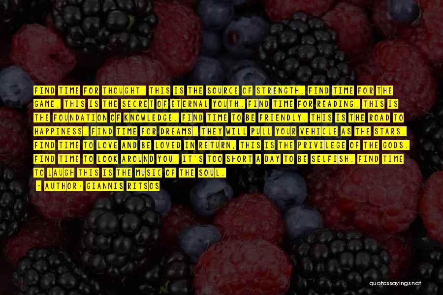 Giannis Ritsos Quotes: Find Time For Thought, This Is The Source Of Strength. Find Time For The Game, This Is The Secret Of