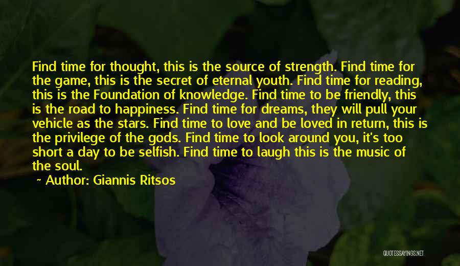 Giannis Ritsos Quotes: Find Time For Thought, This Is The Source Of Strength. Find Time For The Game, This Is The Secret Of