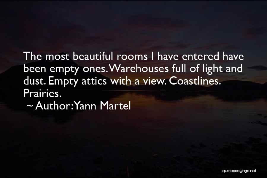 Yann Martel Quotes: The Most Beautiful Rooms I Have Entered Have Been Empty Ones. Warehouses Full Of Light And Dust. Empty Attics With