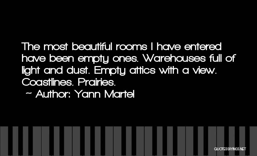 Yann Martel Quotes: The Most Beautiful Rooms I Have Entered Have Been Empty Ones. Warehouses Full Of Light And Dust. Empty Attics With