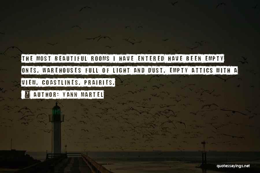 Yann Martel Quotes: The Most Beautiful Rooms I Have Entered Have Been Empty Ones. Warehouses Full Of Light And Dust. Empty Attics With