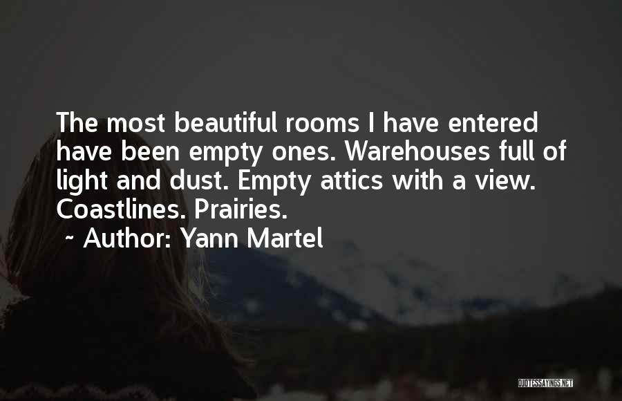 Yann Martel Quotes: The Most Beautiful Rooms I Have Entered Have Been Empty Ones. Warehouses Full Of Light And Dust. Empty Attics With