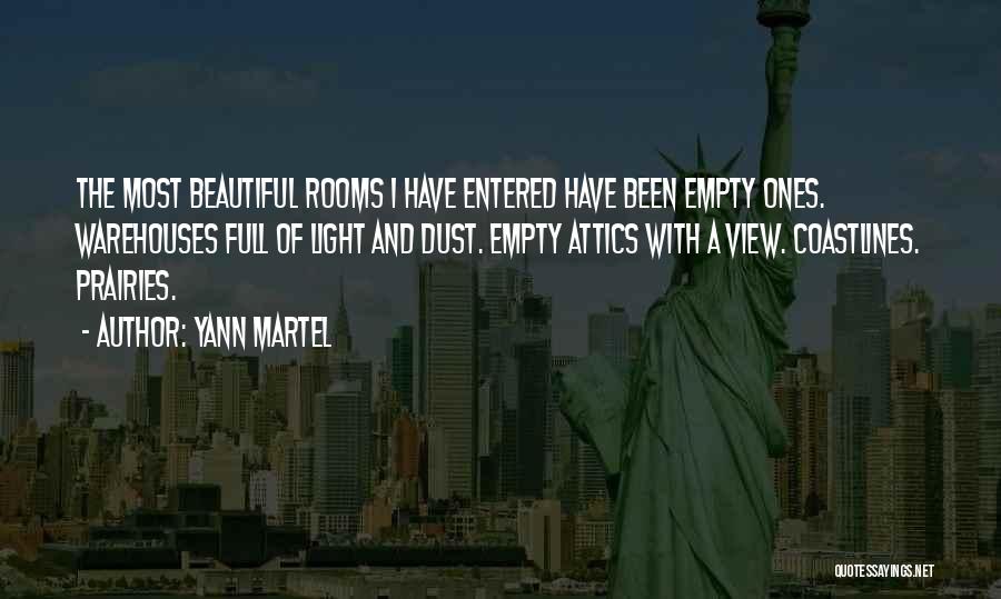 Yann Martel Quotes: The Most Beautiful Rooms I Have Entered Have Been Empty Ones. Warehouses Full Of Light And Dust. Empty Attics With