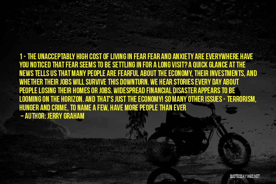 Jerry Graham Quotes: 1 - The Unacceptably High Cost Of Living In Fear Fear And Anxiety Are Everywhere Have You Noticed That Fear