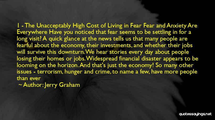 Jerry Graham Quotes: 1 - The Unacceptably High Cost Of Living In Fear Fear And Anxiety Are Everywhere Have You Noticed That Fear