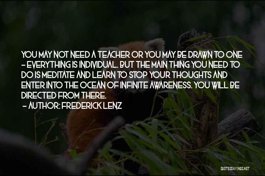 Frederick Lenz Quotes: You May Not Need A Teacher Or You May Be Drawn To One - Everything Is Individual. But The Main
