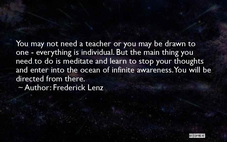 Frederick Lenz Quotes: You May Not Need A Teacher Or You May Be Drawn To One - Everything Is Individual. But The Main