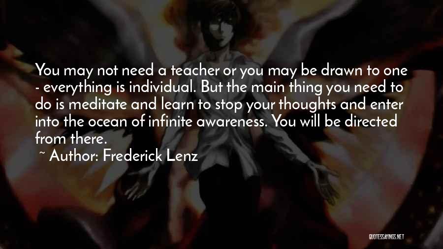 Frederick Lenz Quotes: You May Not Need A Teacher Or You May Be Drawn To One - Everything Is Individual. But The Main